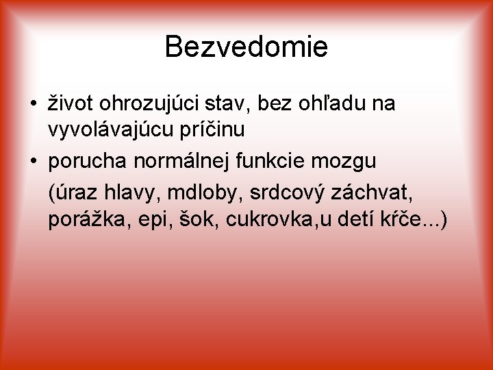 Bezvedomie • život ohrozujúci stav, bez ohľadu na vyvolávajúcu príčinu • porucha normálnej funkcie