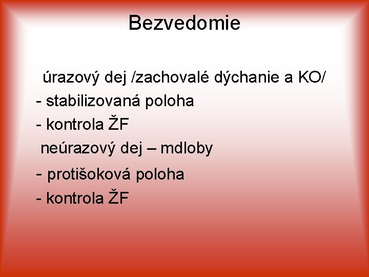 Bezvedomie úrazový dej /zachovalé dýchanie a KO/ - stabilizovaná poloha - kontrola ŽF neúrazový