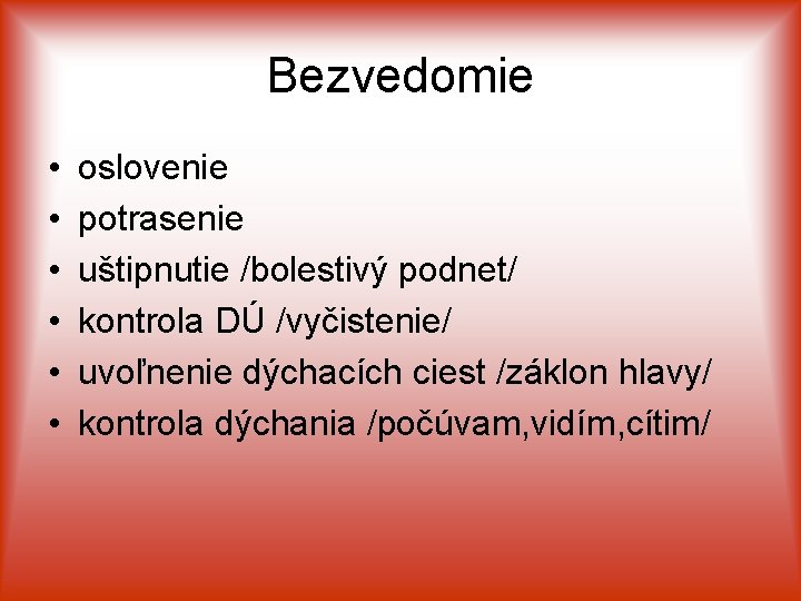 Bezvedomie • • • oslovenie potrasenie uštipnutie /bolestivý podnet/ kontrola DÚ /vyčistenie/ uvoľnenie dýchacích