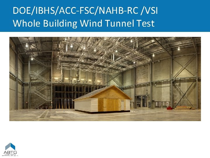 DOE/IBHS/ACC-FSC/NAHB-RC /VSI Whole Building Wind Tunnel Test 