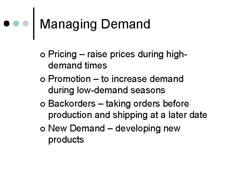 Managing Demand Pricing – raise prices during highdemand times ¢ Promotion – to increase