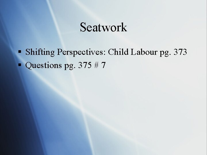 Seatwork § Shifting Perspectives: Child Labour pg. 373 § Questions pg. 375 # 7