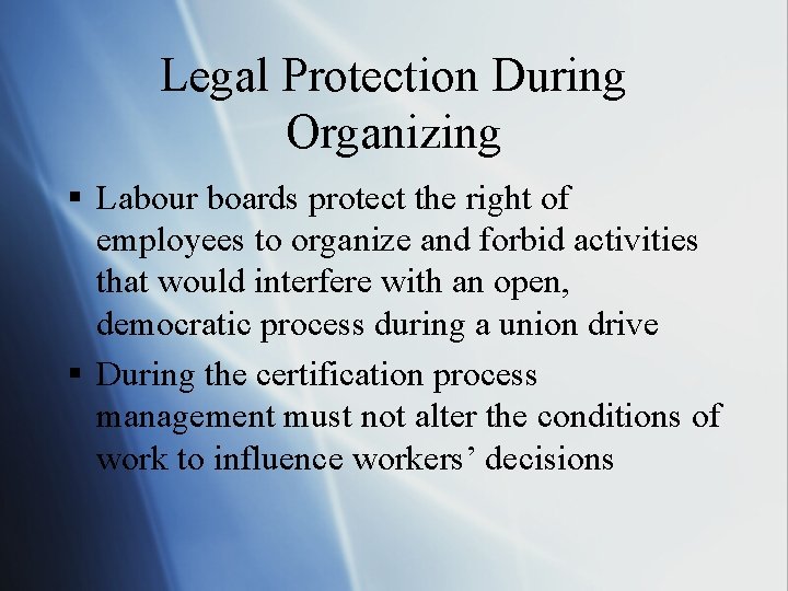Legal Protection During Organizing § Labour boards protect the right of employees to organize