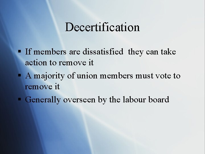 Decertification § If members are dissatisfied they can take action to remove it §