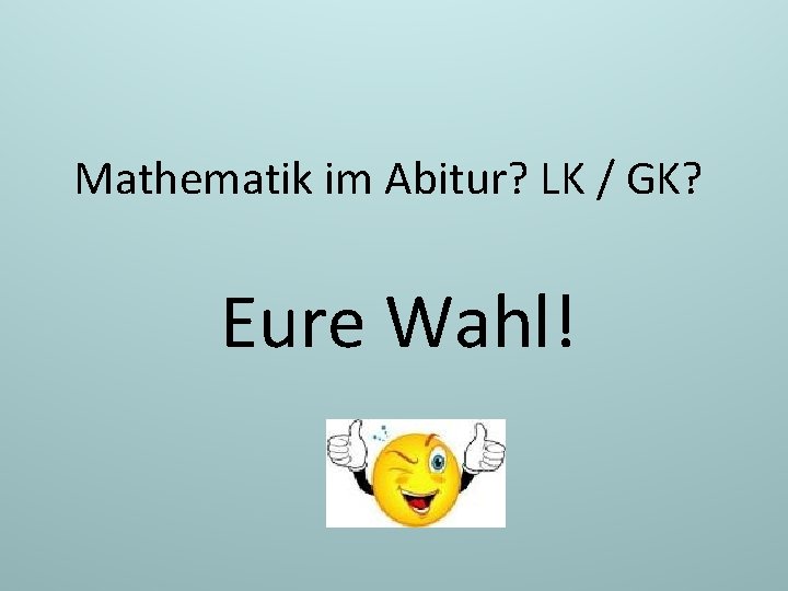 Mathematik im Abitur? LK / GK? Eure Wahl! 