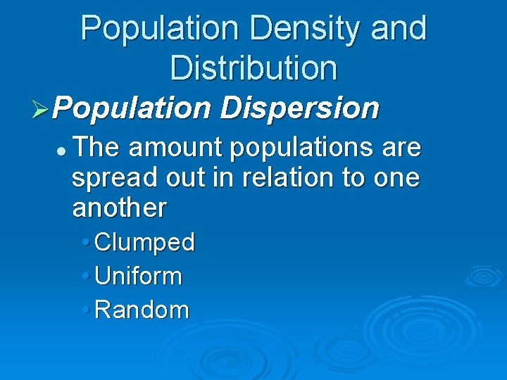 Population Density and Distribution ØPopulation Dispersion l The amount populations are spread out in