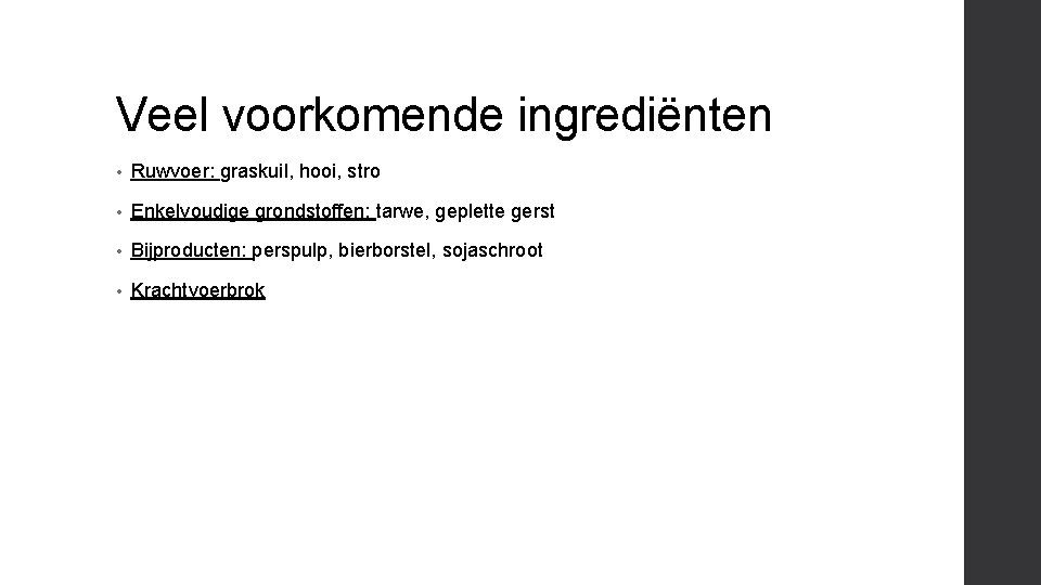 Veel voorkomende ingrediënten • Ruwvoer: graskuil, hooi, stro • Enkelvoudige grondstoffen: tarwe, geplette gerst