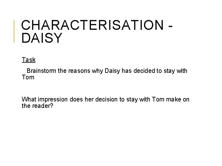 CHARACTERISATION DAISY Task Brainstorm the reasons why Daisy has decided to stay with Tom
