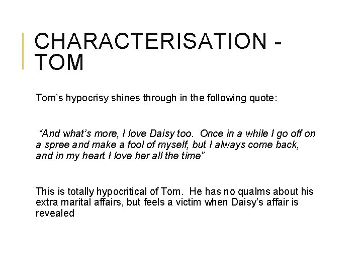 CHARACTERISATION TOM Tom’s hypocrisy shines through in the following quote: “And what’s more, I