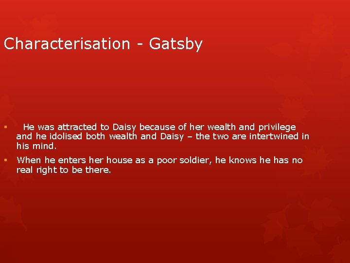 Characterisation - Gatsby § He was attracted to Daisy because of her wealth and