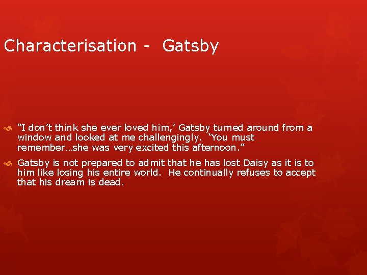 Characterisation - Gatsby “I don’t think she ever loved him, ’ Gatsby turned around