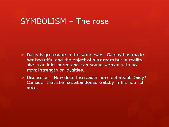 SYMBOLISM – The rose Daisy is grotesque in the same way. Gatsby has made