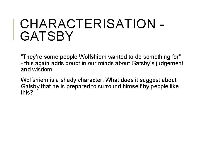 CHARACTERISATION GATSBY “They’re some people Wolfshiem wanted to do something for” - this again