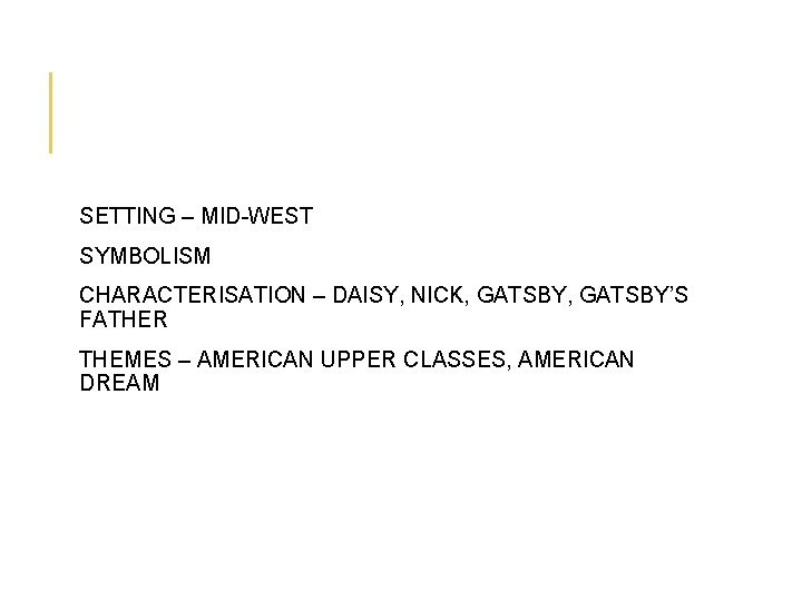 SETTING – MID-WEST SYMBOLISM CHARACTERISATION – DAISY, NICK, GATSBY’S FATHER THEMES – AMERICAN UPPER