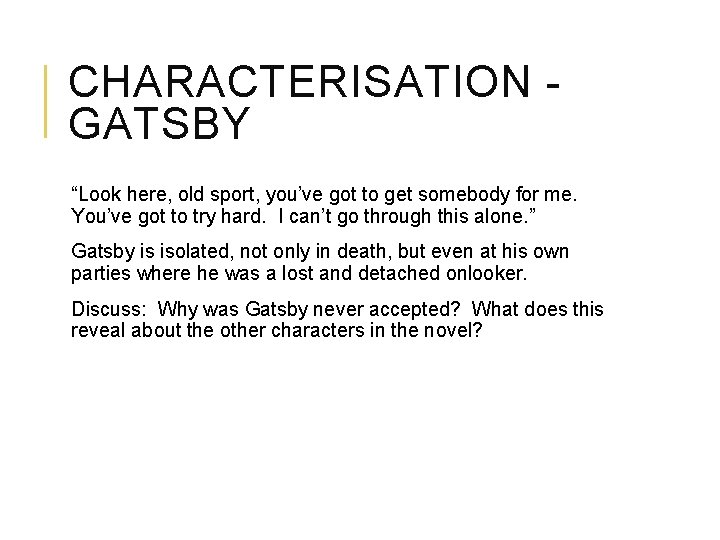 CHARACTERISATION GATSBY “Look here, old sport, you’ve got to get somebody for me. You’ve