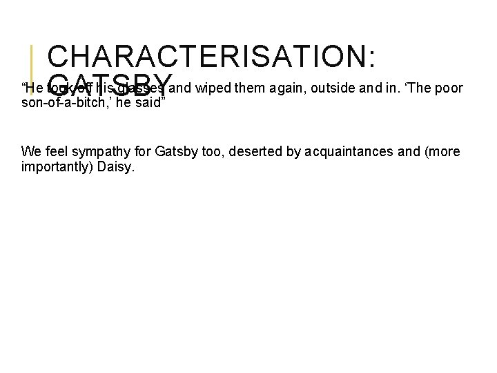 CHARACTERISATION: “He GATSBY took off his glasses and wiped them again, outside and in.