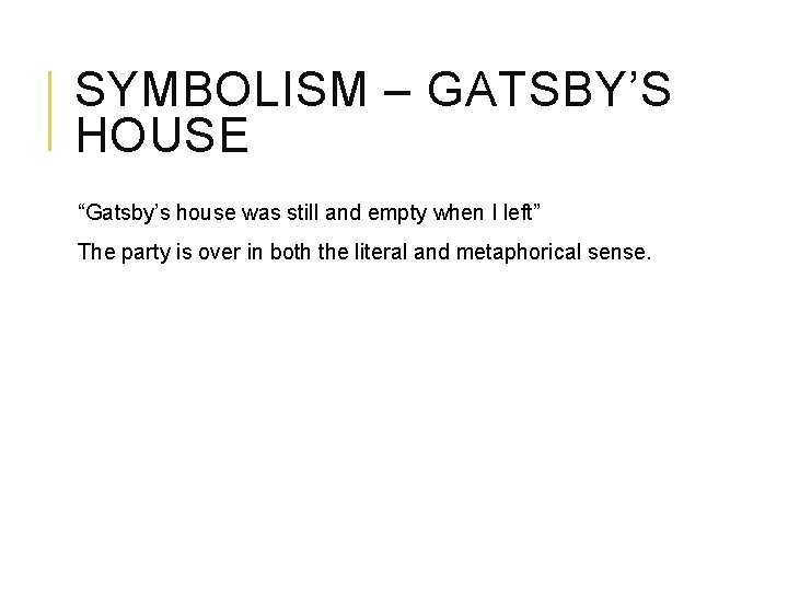 SYMBOLISM – GATSBY’S HOUSE “Gatsby’s house was still and empty when I left” The