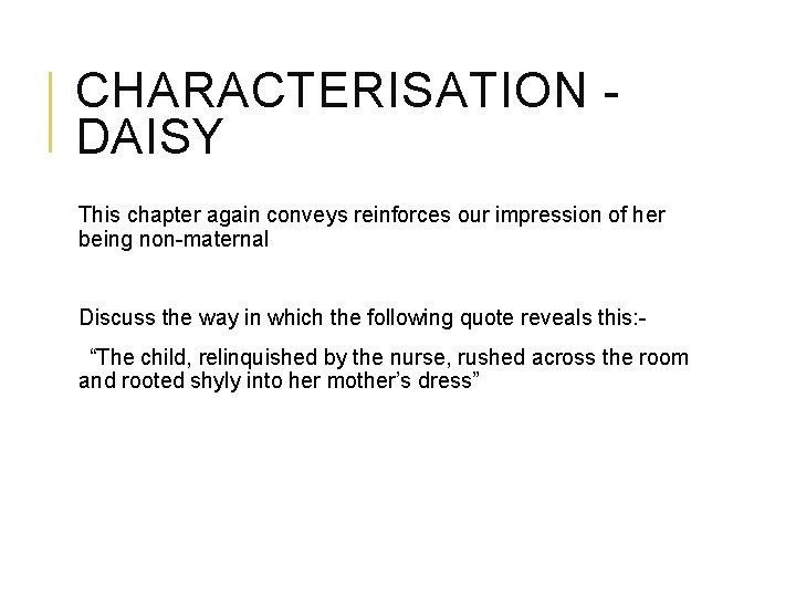 CHARACTERISATION DAISY This chapter again conveys reinforces our impression of her being non-maternal Discuss