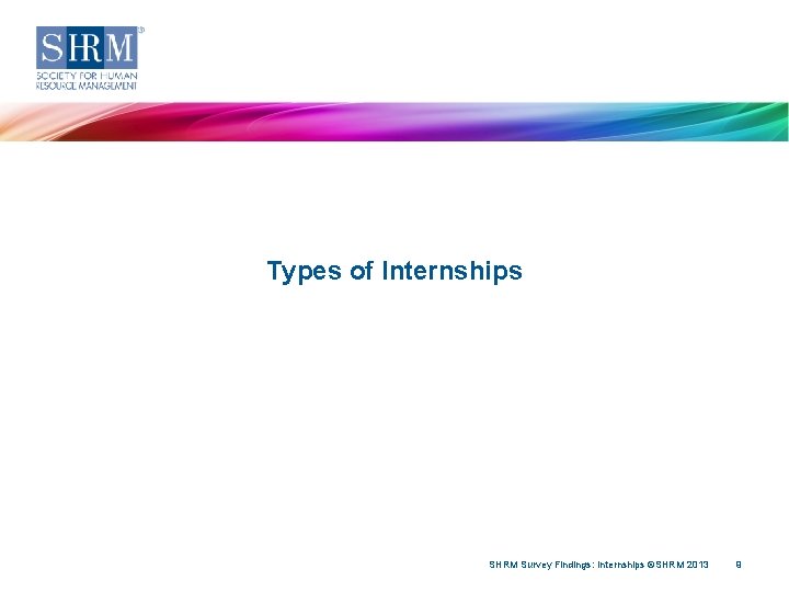 Types of Internships SHRM Survey Findings: Internships ©SHRM 2013 9 