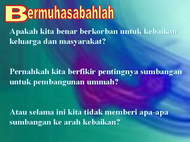Apakah kita benar berkorban untuk kebaikan keluarga dan masyarakat? Pernahkah kita berfikir pentingnya sumbangan
