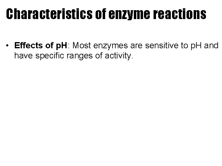 Characteristics of enzyme reactions • Effects of p. H: Most enzymes are sensitive to