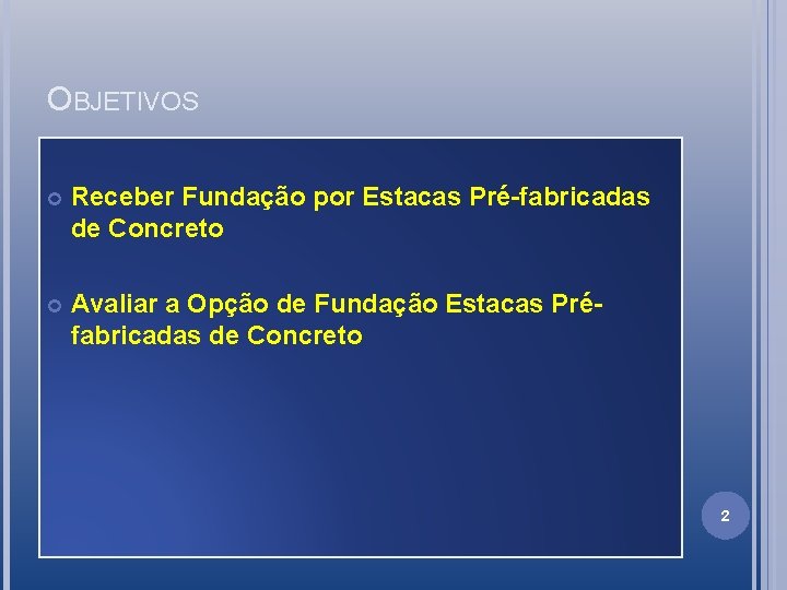 OBJETIVOS Receber Fundação por Estacas Pré-fabricadas de Concreto Avaliar a Opção de Fundação Estacas