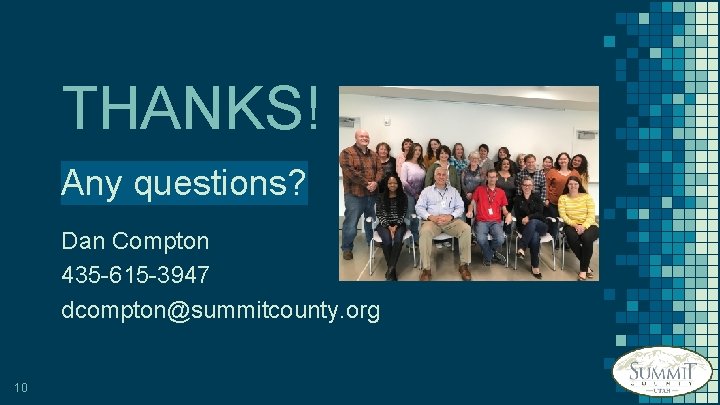 THANKS! Any questions? Dan Compton 435 -615 -3947 dcompton@summitcounty. org 10 
