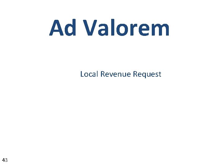 Ad Valorem Local Revenue Request 43 