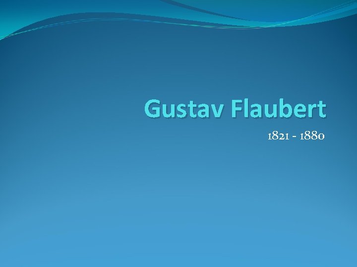 Gustav Flaubert 1821 - 1880 