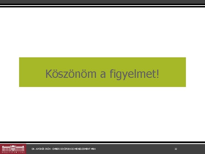 Köszönöm a figyelmet! DR. GYÖKÉR IRÉN - EMBERI ERŐFORRÁS MENEDZSMENT MBA 32 