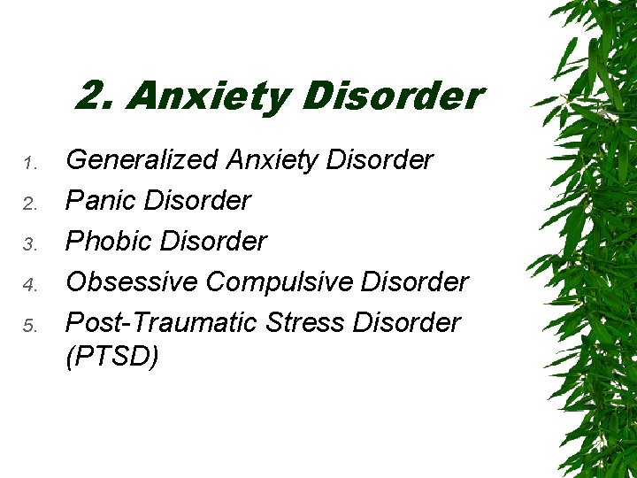 2. Anxiety Disorder 1. 2. 3. 4. 5. Generalized Anxiety Disorder Panic Disorder Phobic