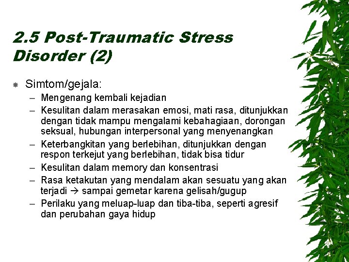 2. 5 Post-Traumatic Stress Disorder (2) Simtom/gejala: – Mengenang kembali kejadian – Kesulitan dalam