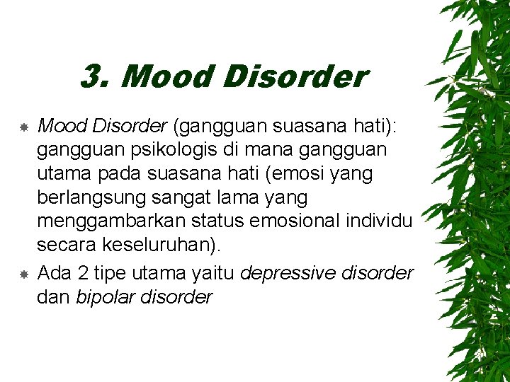 3. Mood Disorder (gangguan suasana hati): gangguan psikologis di mana gangguan utama pada suasana