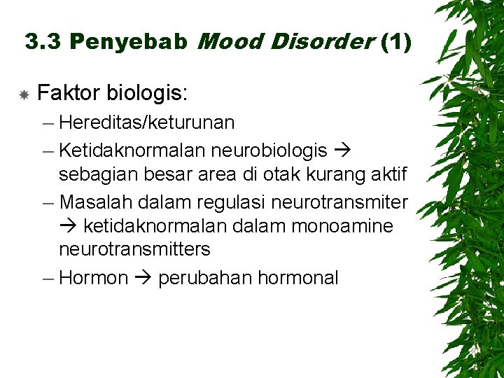 3. 3 Penyebab Mood Disorder (1) Faktor biologis: – Hereditas/keturunan – Ketidaknormalan neurobiologis sebagian