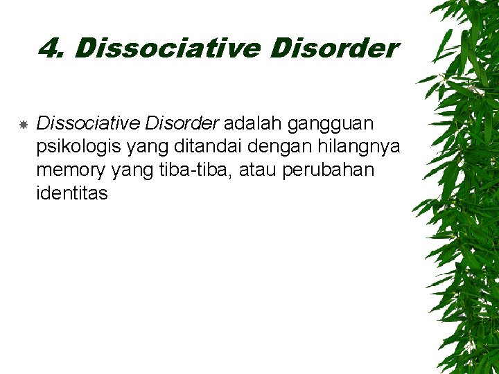 4. Dissociative Disorder adalah gangguan psikologis yang ditandai dengan hilangnya memory yang tiba-tiba, atau