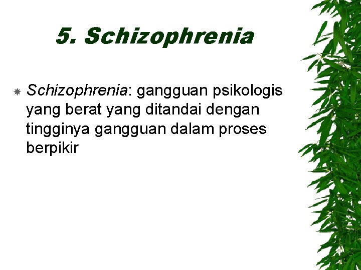 5. Schizophrenia: gangguan psikologis yang berat yang ditandai dengan tingginya gangguan dalam proses berpikir