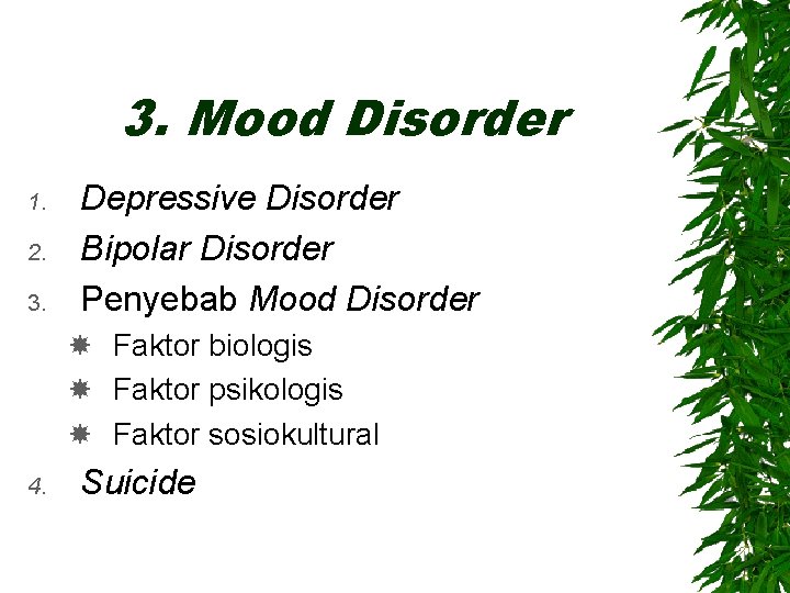 3. Mood Disorder 1. 2. 3. Depressive Disorder Bipolar Disorder Penyebab Mood Disorder Faktor