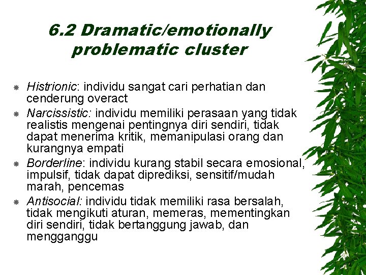 6. 2 Dramatic/emotionally problematic cluster Histrionic: individu sangat cari perhatian dan cenderung overact Narcissistic: