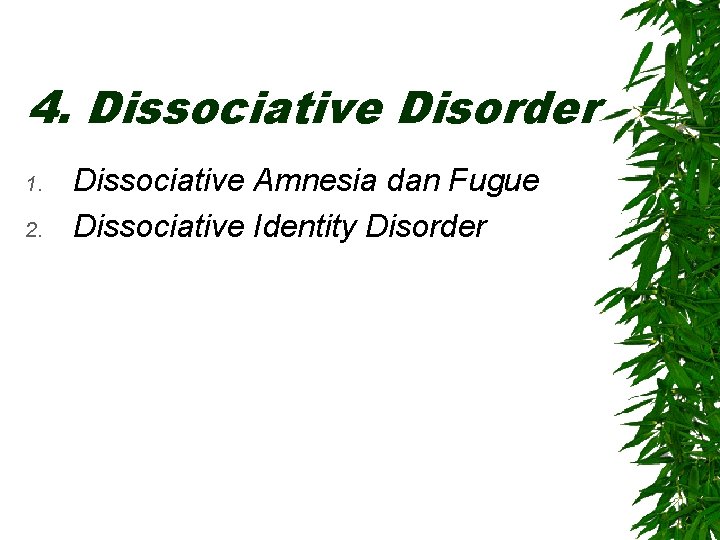 4. Dissociative Disorder 1. 2. Dissociative Amnesia dan Fugue Dissociative Identity Disorder 