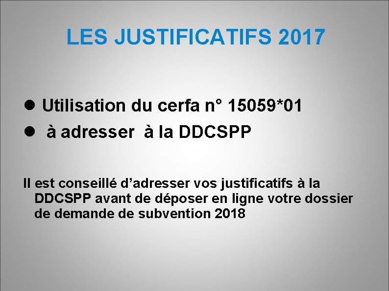 LES JUSTIFICATIFS 2017 Utilisation du cerfa n° 15059*01 à adresser à la DDCSPP Il