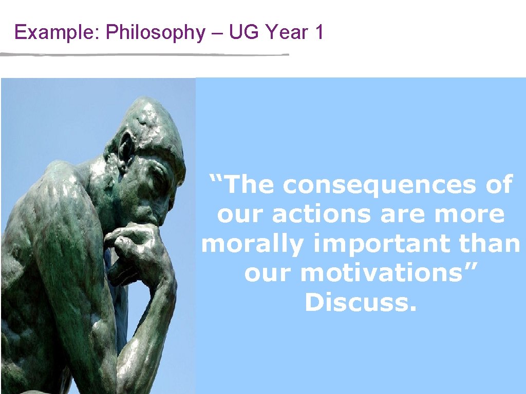 Example: Philosophy – UG Year 1 “The consequences of our actions are morally important