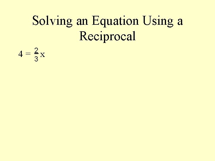Solving an Equation Using a Reciprocal 4= 2 x 3 
