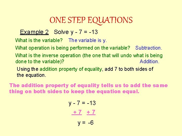 ONE STEP EQUATIONS Example 2 Solve y - 7 = -13 What is the