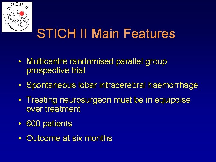 STICH II Main Features • Multicentre randomised parallel group prospective trial • Spontaneous lobar