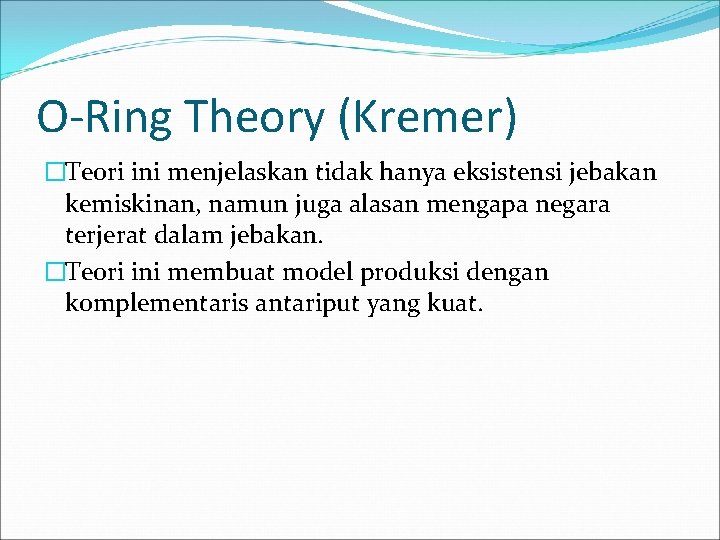 O-Ring Theory (Kremer) �Teori ini menjelaskan tidak hanya eksistensi jebakan kemiskinan, namun juga alasan