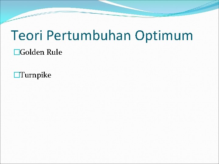 Teori Pertumbuhan Optimum �Golden Rule �Turnpike 