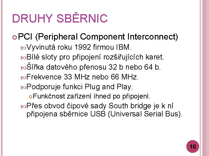 DRUHY SBĚRNIC PCI (Peripheral Component Interconnect) Vyvinutá roku 1992 firmou IBM. Bílé sloty pro