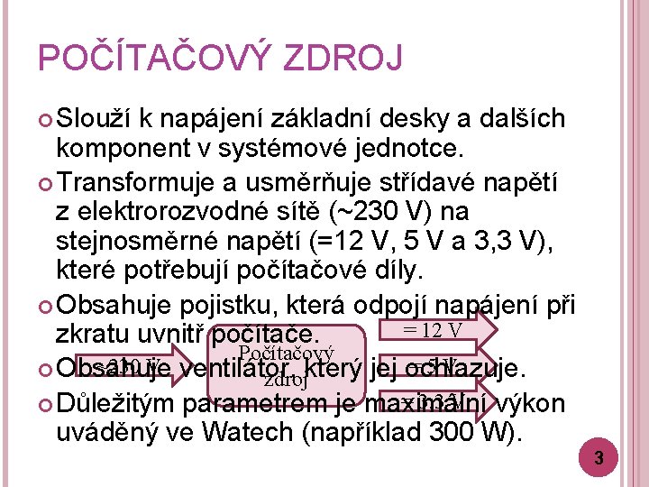 POČÍTAČOVÝ ZDROJ Slouží k napájení základní desky a dalších komponent v systémové jednotce. Transformuje