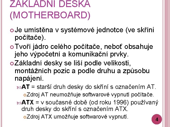 ZÁKLADNÍ DESKA (MOTHERBOARD) Je umístěna v systémové jednotce (ve skříni počítače). Tvoří jádro celého