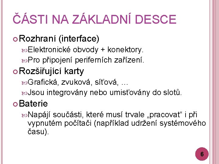 ČÁSTI NA ZÁKLADNÍ DESCE Rozhraní (interface) Elektronické obvody + konektory. Pro připojení periferních zařízení.